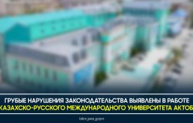 Грубые нарушения законодательства выявлены в работе Казахско-Русского международного университета Актобе